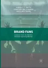 Brand Fans: Lessons from the World's Greatest Sporting Brands (Softcover Reprint of the Original 1st 2017)