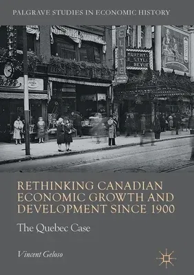 Rethinking Canadian Economic Growth and Development Since 1900: The Quebec Case (Softcover Reprint of the Original 1st 2017)