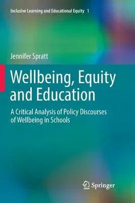 Wellbeing, Equity and Education: A Critical Analysis of Policy Discourses of Wellbeing in Schools (Softcover Reprint of the Original 1st 2017)