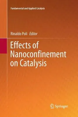 Effects of Nanoconﬁnement on Catalysis (Softcover Reprint of the Original 1st 2017)