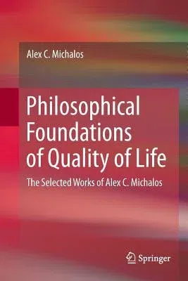 Philosophical Foundations of Quality of Life: The Selected Works of Alex C. Michalos (Softcover Reprint of the Original 1st 2017)