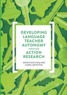 Developing Language Teacher Autonomy Through Action Research (Softcover Reprint of the Original 1st 2017)