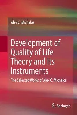 Development of Quality of Life Theory and Its Instruments: The Selected Works of Alex. C. Michalos (Softcover Reprint of the Original 1st 2017)