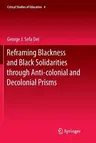 Reframing Blackness and Black Solidarities Through Anti-Colonial and Decolonial Prisms (Softcover Reprint of the Original 1st 2017)