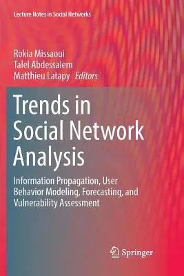 Trends in Social Network Analysis: Information Propagation, User Behavior Modeling, Forecasting, and Vulnerability Assessment (Softcover Reprint of th