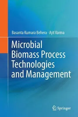 Microbial Biomass Process Technologies and Management (Softcover Reprint of the Original 1st 2017)