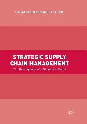 Strategic Supply Chain Management: The Development of a Diagnostic Model (Softcover Reprint of the Original 1st 2017)