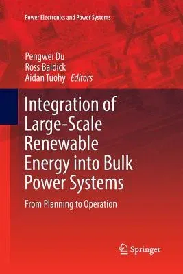 Integration of Large-Scale Renewable Energy Into Bulk Power Systems: From Planning to Operation (Softcover Reprint of the Original 1st 2017)