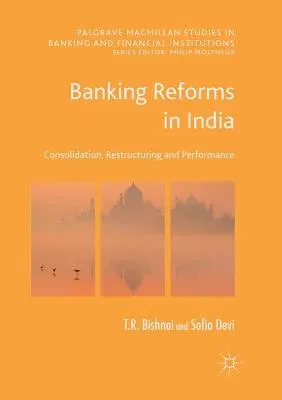 Banking Reforms in India: Consolidation, Restructuring and Performance (Softcover Reprint of the Original 1st 2017)