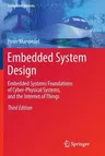 Embedded System Design: Embedded Systems Foundations of Cyber-Physical Systems, and the Internet of Things (Softcover Reprint of the Original 3rd 2018