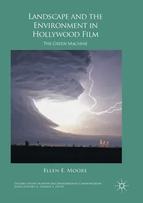 Landscape and the Environment in Hollywood Film: The Green Machine (Softcover Reprint of the Original 1st 2017)