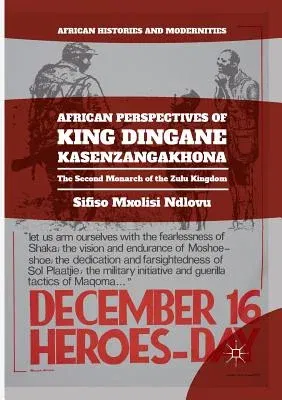 African Perspectives of King Dingane Kasenzangakhona: The Second Monarch of the Zulu Kingdom (Softcover Reprint of the Original 1st 2017)