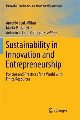 Sustainability in Innovation and Entrepreneurship: Policies and Practices for a World with Finite Resources (Softcover Reprint of the Original 1st 201