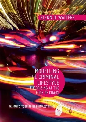 Modelling the Criminal Lifestyle: Theorizing at the Edge of Chaos (Softcover Reprint of the Original 1st 2017)