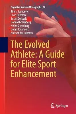 The Evolved Athlete: A Guide for Elite Sport Enhancement (Softcover Reprint of the Original 1st 2017)