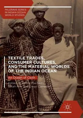 Textile Trades, Consumer Cultures, and the Material Worlds of the Indian Ocean: An Ocean of Cloth (Softcover Reprint of the Original 1st 2018)