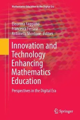 Innovation and Technology Enhancing Mathematics Education: Perspectives in the Digital Era (Softcover Reprint of the Original 1st 2017)