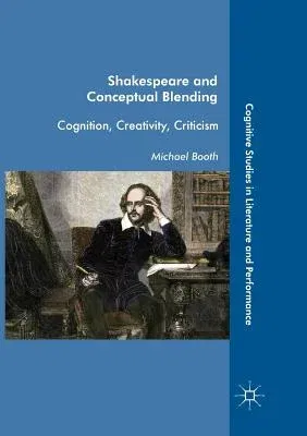 Shakespeare and Conceptual Blending: Cognition, Creativity, Criticism (Softcover Reprint of the Original 1st 2017)