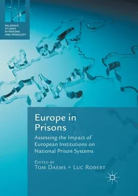 Europe in Prisons: Assessing the Impact of European Institutions on National Prison Systems (Softcover Reprint of the Original 1st 2017)