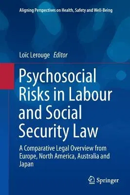 Psychosocial Risks in Labour and Social Security Law: A Comparative Legal Overview from Europe, North America, Australia and Japan (Softcover Reprint