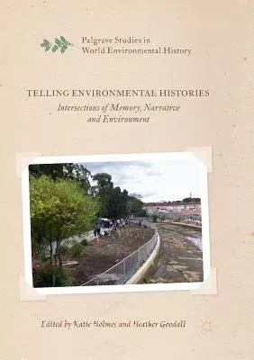 Telling Environmental Histories: Intersections of Memory, Narrative and Environment (Softcover Reprint of the Original 1st 2017)