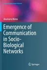 Emergence of Communication in Socio-Biological Networks (Softcover Reprint of the Original 1st 2018)