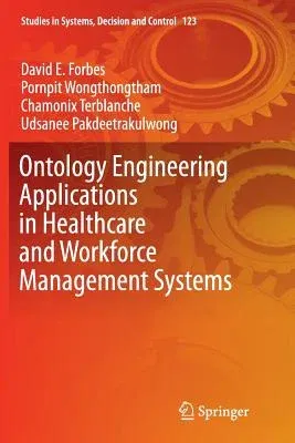 Ontology Engineering Applications in Healthcare and Workforce Management Systems (Softcover Reprint of the Original 1st 2018)