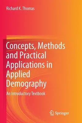 Concepts, Methods and Practical Applications in Applied Demography: An Introductory Textbook (Softcover Reprint of the Original 1st 2018)