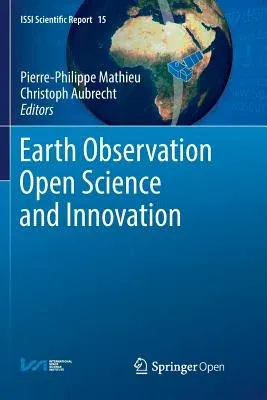 Earth Observation Open Science and Innovation (Softcover Reprint of the Original 1st 2018)