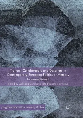 Traitors, Collaborators and Deserters in Contemporary European Politics of Memory: Formulas of Betrayal (Softcover Reprint of the Original 1st 2018)