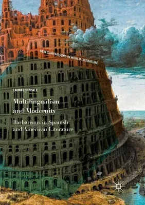 Multilingualism and Modernity: Barbarisms in Spanish and American Literature (Softcover Reprint of the Original 1st 2018)