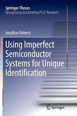 Using Imperfect Semiconductor Systems for Unique Identification (Softcover Reprint of the Original 1st 2017)