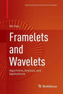 Framelets and Wavelets: Algorithms, Analysis, and Applications (Softcover Reprint of the Original 1st 2017)