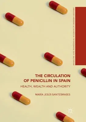 The Circulation of Penicillin in Spain: Health, Wealth and Authority (Softcover Reprint of the Original 1st 2018)