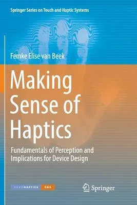 Making Sense of Haptics: Fundamentals of Perception and Implications for Device Design (Softcover Reprint of the Original 1st 2017)