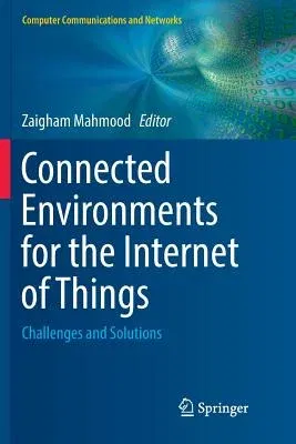 Connected Environments for the Internet of Things: Challenges and Solutions (Softcover Reprint of the Original 1st 2017)