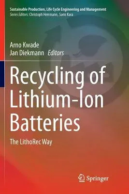 Recycling of Lithium-Ion Batteries: The Lithorec Way (Softcover Reprint of the Original 1st 2018)