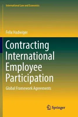 Contracting International Employee Participation: Global Framework Agreements (Softcover Reprint of the Original 1st 2018)