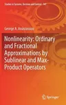 Nonlinearity: Ordinary and Fractional Approximations by Sublinear and Max-Product Operators (2018)