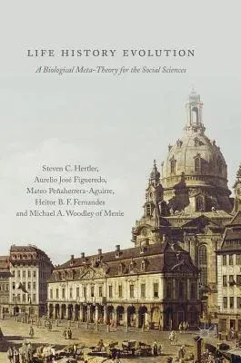 Life History Evolution: A Biological Meta-Theory for the Social Sciences (2018)