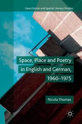 Space, Place and Poetry in English and German, 1960-1975 (2018)