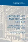 Jacob Schiff and the Art of Risk: American Financing of Japan's War with Russia (1904-1905) (2018)