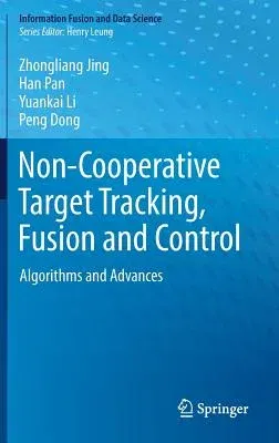 Non-Cooperative Target Tracking, Fusion and Control: Algorithms and Advances (2018)