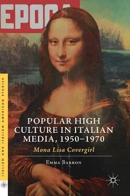 Popular High Culture in Italian Media, 1950-1970: Mona Lisa Covergirl (2018)