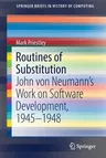 Routines of Substitution: John Von Neumann's Work on Software Development, 1945-1948 (2018)