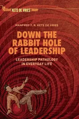 Down the Rabbit Hole of Leadership: Leadership Pathology in Everyday Life (2019)