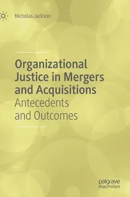 Organizational Justice in Mergers and Acquisitions: Antecedents and Outcomes (2019)