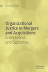 Organizational Justice in Mergers and Acquisitions: Antecedents and Outcomes (2019)