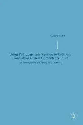 Using Pedagogic Intervention to Cultivate Contextual Lexical Competence in L2: An Investigation of Chinese Efl Learners (2019)