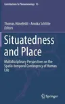 Situatedness and Place: Multidisciplinary Perspectives on the Spatio-Temporal Contingency of Human Life (2018)